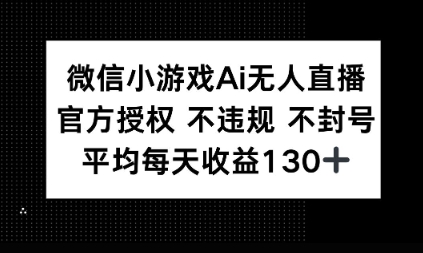 微信小游戏AI无人直播，不违规 不封号，官方授权 每天收益1张+-米落轻创