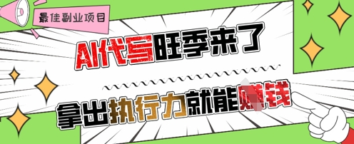 AI代写旺季来了，拿出执行力就能挣钱，日入几张不是问题-米落轻创