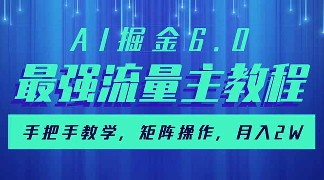 （14378期）AI掘金6.0，最强流量主教程，手把手教学，矩阵操作，月入2w+-米落轻创