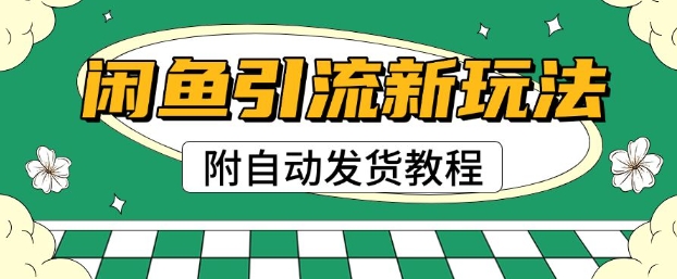 2025闲鱼引流新玩法，日引200+创业粉，每天稳定多张收益(附自动发货教程)-米落轻创
