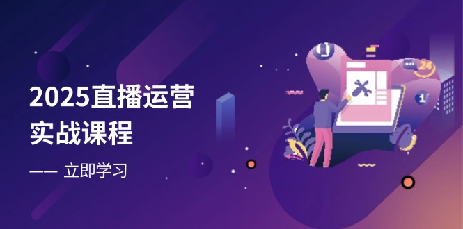 （14276期）2025直播运营实战课程，零基础入门到流量优化，快速提升直播间表现-米落轻创