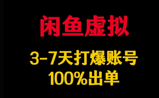 闲鱼虚拟详解，3-7天打爆账号，100%出单-米落轻创