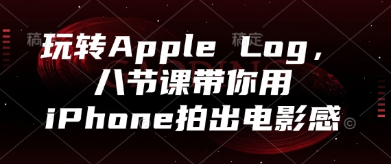 玩转Apple Log，八节课带你用iPhone拍出电影感-米落轻创