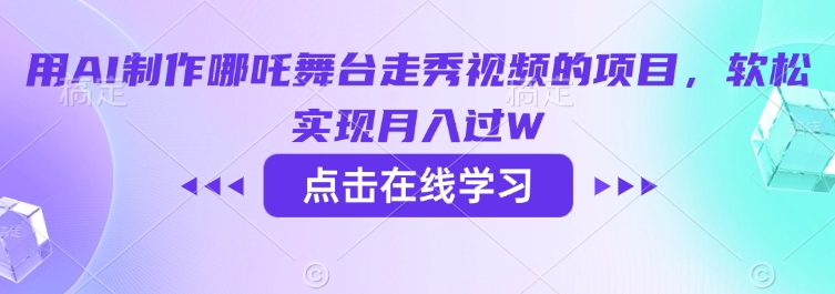 用AI制作哪吒舞台走秀视频的项目，软松实现月入过W-米落轻创