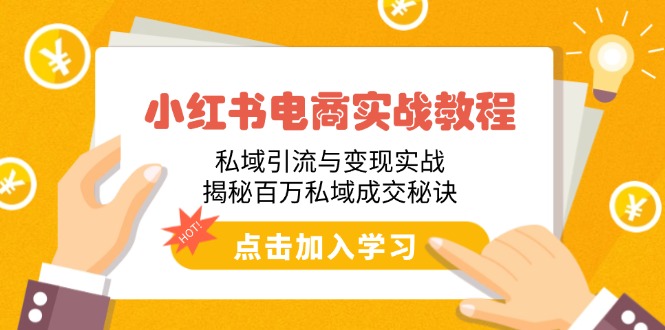 （14215期）小红书电商实战教程：私域引流与变现实战，揭秘百万私域成交秘诀-米落轻创