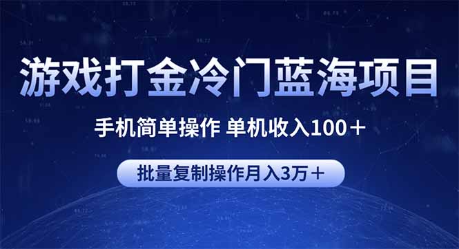 （14173期）游戏打金冷门蓝海项目 手机简单操作 单机收入100＋ 可批量复制操作-米落轻创