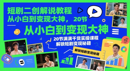 短剧二创解说教程，从小白到变现大神，20节满满干货实操课程，解锁短剧变现秘籍-米落轻创