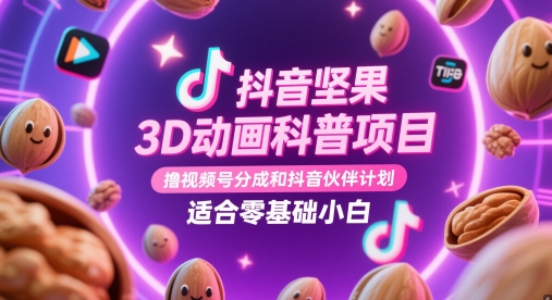 抖音坚果3D动画科普项目，撸视频号分成和抖音伙伴计划，适合零基础小白-米落轻创