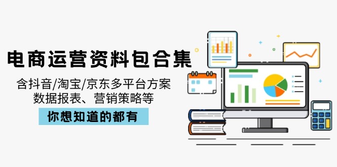 （14183期）电商运营资料包合集，含抖音/淘宝/京东多平台方案，数据报表、营销策略等-米落轻创