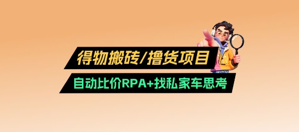得物搬砖撸货项目_自动比价RPA+找私车思考v2.0-米落轻创