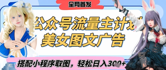 2025最新公众号美女图文流量主计划，搭配小程序取图轻松日入3张+(全网首发)-米落轻创