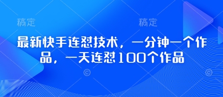 最新快手连怼技术，一分钟一个作品，一天连怼100个作品-米落轻创