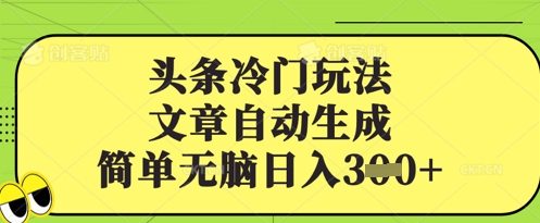 头条冷门玩法，文章自动生成，简单无脑日入3张-米落轻创