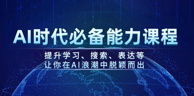 （14152期）AI时代必备能力课程，提升学习、搜索、表达等，让你在AI浪潮中脱颖而出-米落轻创