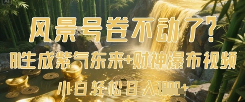 风景号卷不动了？AI一键生成紫气东来+财神瀑布视频，小白轻松日入数张-米落轻创