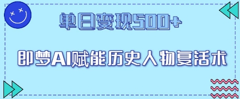 即梦AI赋能历史人物复活术，单日变现5张-米落轻创