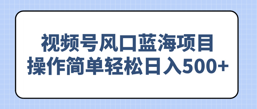 （14276期）视频号风口蓝海项目，操作简单轻松日入500+-米落轻创
