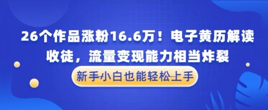 厉害了！26个作品涨粉16.6W！电子黄历解读，收徒，流量变现能力相当炸裂，新手小白也能轻松上手-米落轻创