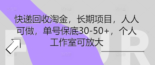 快递回收淘金，长期项目，人人可做，单号保底30-50+，个人工作室可放大-米落轻创