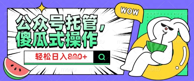 2025微信公众号托管计划，小白宝妈轻松日入8张【揭秘】-米落轻创
