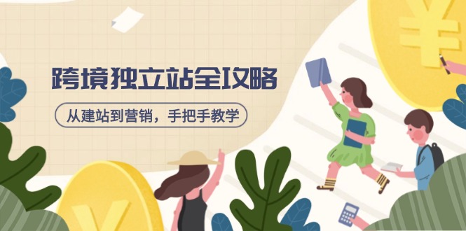 （14499期）跨境独立站全攻略，从建站到营销，手把手教学，资源全推荐！-米落轻创
