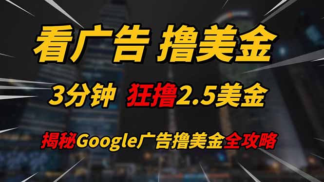 （14701期）看广告，撸美金！！3分钟赚2.5美金！！日入200美金不是梦！揭秘Google…-米落轻创