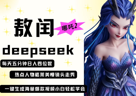 deepseek+哪吒2敖润姑姑走秀+爆款视频，起号快，爆款多，每天五分钟，日入四位数-米落轻创
