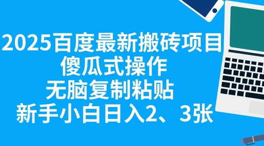 2025百度最新搬砖项目，傻瓜式操作，无脑复制粘贴，新手小白日入2张-米落轻创