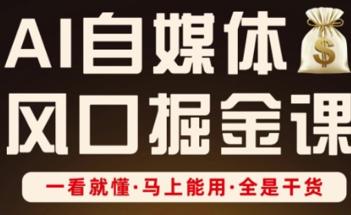 AI自媒体风口掘金课，一看就懂·马上能用·全是干货-米落轻创