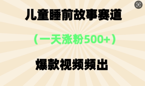 ⼉童睡前故事，⼀天涨粉500+，爆款视频频出-米落轻创