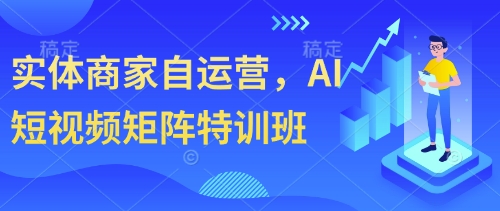 实体商家自运营，AI短视频矩阵特训班-米落轻创