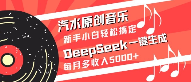 汽水原创音乐DeepSeek一键生成，新手小白轻松搞定，每月多收入5k+-米落轻创