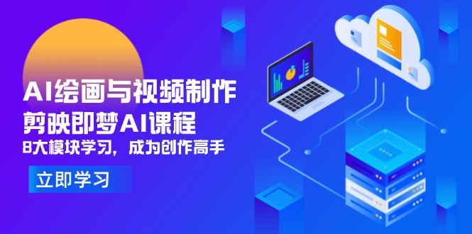 （14563期）AI绘画与视频制作，剪映即梦AI课程，8大模块学习，成为创作高手-米落轻创