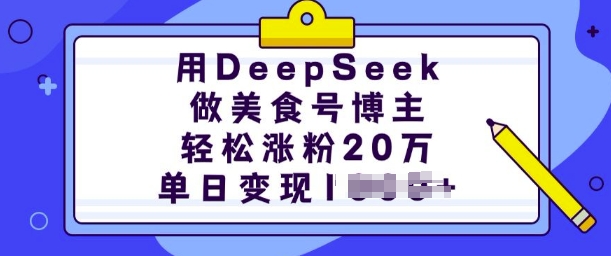 用DeepSeek做美食号博主，轻松涨粉20万，单日变现多张-米落轻创
