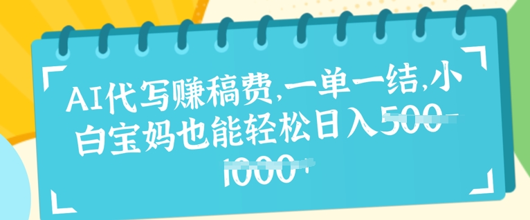 AI代写挣稿费，一单一结，小白宝妈也能轻松日入几张-米落轻创