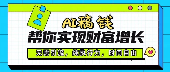 AI稿钱帮你实现财富增长，无需引流，纯执行力，时间自由，一天稳收2张-米落轻创