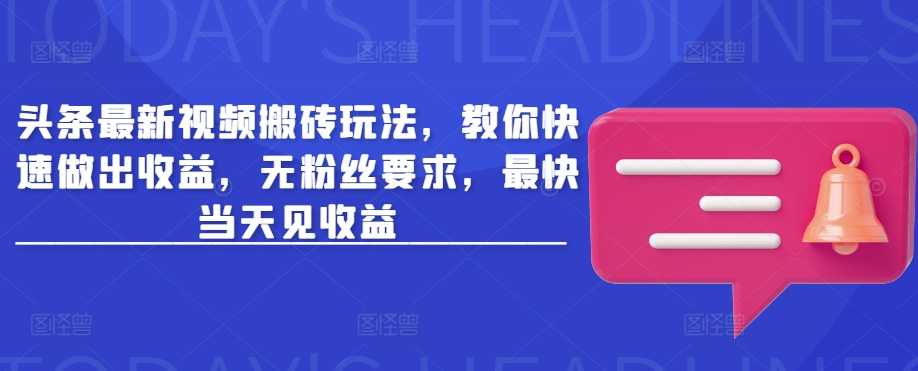 头条最新视频搬砖玩法，教你快速做出收益，无粉丝要求，最快当天见收益-米落轻创