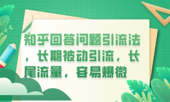 知乎回答问题引流法，长期被动引流，长尾流量，私域变现必学课程-米落轻创