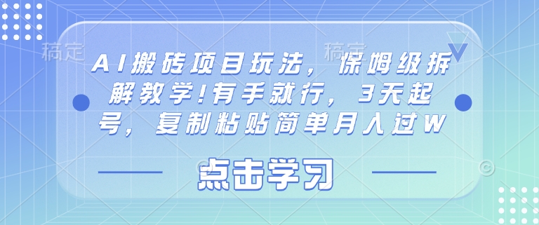 AI搬砖项目玩法，保姆级拆解教学!有手就行，3天起号，复制粘贴简单月入过W-米落轻创
