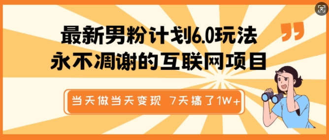 最新男粉计划6.0玩法，永不凋谢的互联网项目，当天做当天变现，视频包原创，7天搞了1个W-米落轻创
