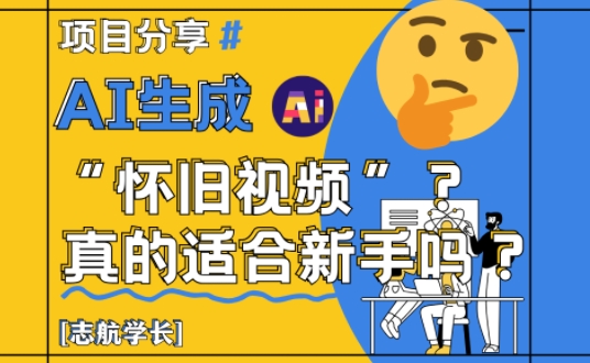 AI生成怀旧视频真的很适合新手？详细讲解！-米落轻创