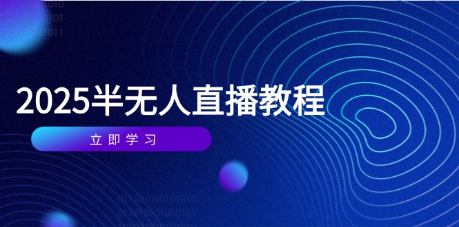 （14662期）半无人直播课(2025/4月) 基础到实操全覆盖，选品/剪辑/直播搭建与话术训练-米落轻创