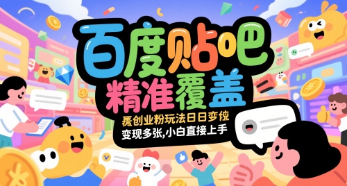 百度贴吧精准覆盖创业粉玩法日变现多张，小白直接上手【揭秘】-米落轻创