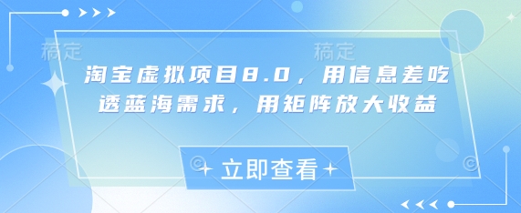淘宝虚拟项目8.0，用信息差吃透蓝海需求，用矩阵放大收益-米落轻创