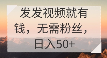 发发视频就有收益，无需粉丝，日入50+-米落轻创