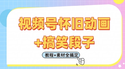 视频号怀旧动画+搞笑段子，轻松日入4张，只需会剪辑，教程+素材全搞定-米落轻创