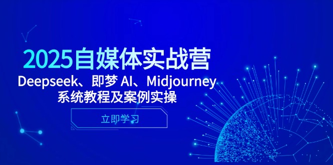 （14640期）2025自媒体实战营，Deepseek、即梦 AI、Midjourney系统教程及案例实操-米落轻创