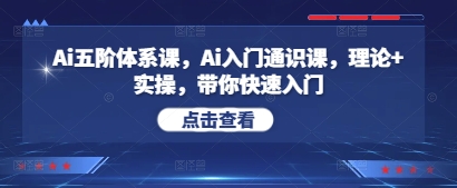 Ai五阶体系课，Ai入门通识课，理论+实操，带你快速入门-米落轻创