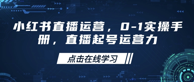 小红书直播运营，0-1实操手册，直播起号运营力-米落轻创