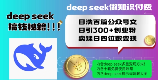 Deepseek做知识付费日洗百篇公众号文日引300+创业粉，卖课日四位数变现保姆级教程!-米落轻创